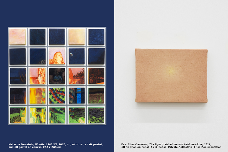 Two paintings. Left: Natasha Beaudoin, 'Wordle 1 208 5/6', 2025, oil and pastel on canvas. Right: Eric Allan Cameron, 'The light grabbed me and held me close', 2024, oil on linen on panel.