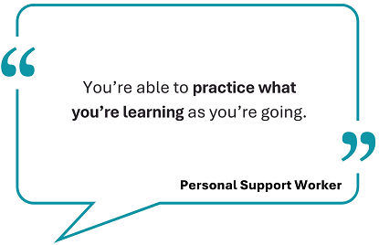 This image showcases a testimonial, framed within a teal speech bubble: 'You are able to practice what you're learning as you're going.' Below the quote, the words 'Personal Support Worker' are displayed.