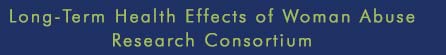 Long-Term Health Effects of Woman Abuse Research Consortium