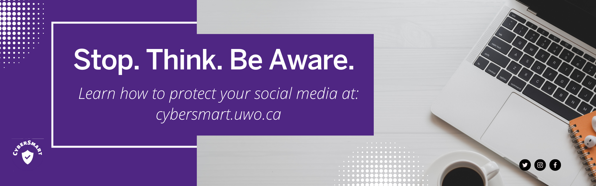 Learn how to protect your social media at cybersmart.uwo.ca