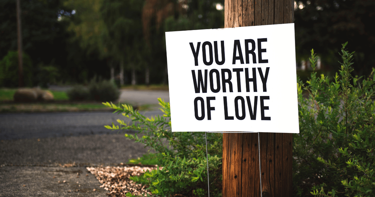 A sign that reads: "You are worthy of love"